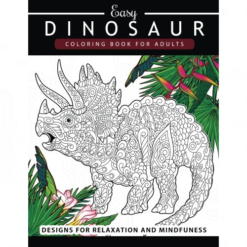 easy dinosaur coloring book for adults - designs for relaxation & mindfulness