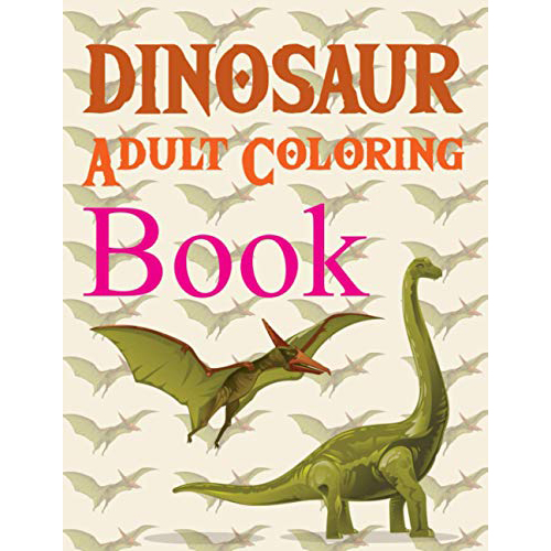 Dinosaur Adult Coloring Book: The Amazing Age Of Dinosaurs
