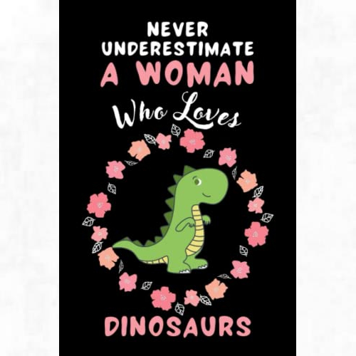Never Underestimate A Woman Who Loves Dinosaurs - Lined Notebook - 110 pages 